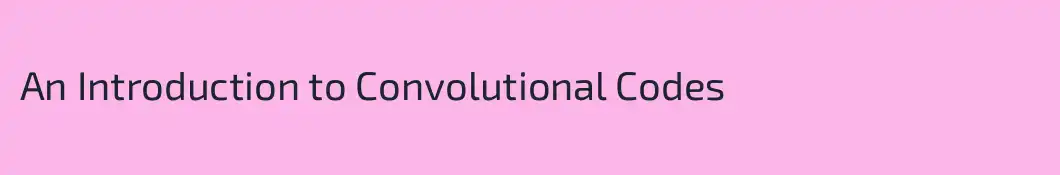 An Introduction to Convolutional Codes